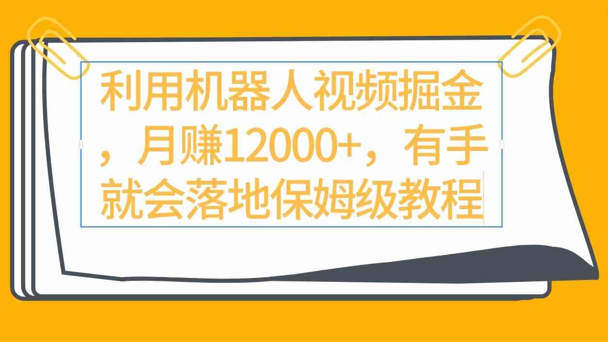 （9346期）利用机器人视频掘金月赚12000+，有手就会落地保姆级教程-咩咩网络