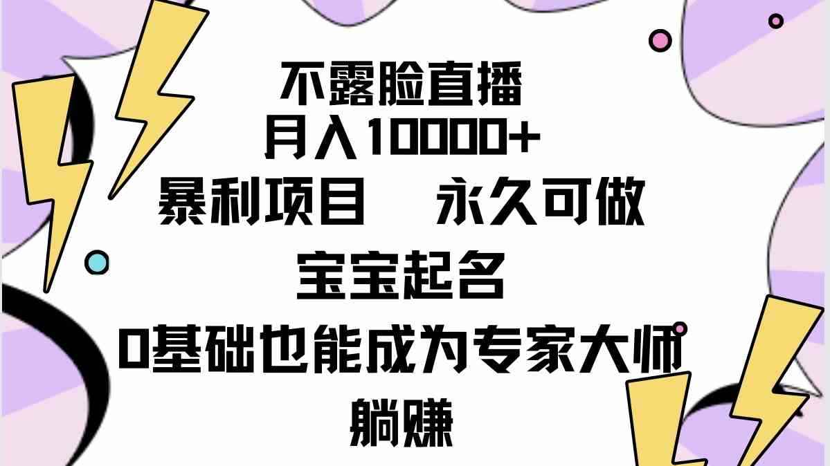 （9326期）不露脸直播，月入10000+暴利项目，永久可做，宝宝起名（详细教程+软件）-咩咩网络