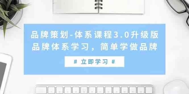 （9284期）品牌策划-体系课程3.0升级版，品牌体系学习，简单学做品牌（高清无水印）-咩咩网络