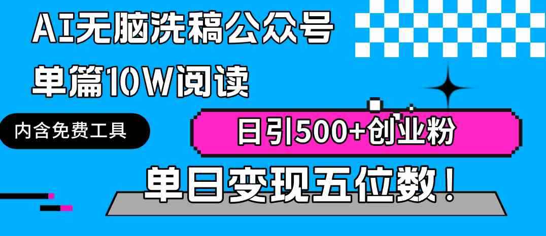 （9277期）AI无脑洗稿公众号单篇10W阅读，日引500+创业粉单日变现五位数！-咩咩网络