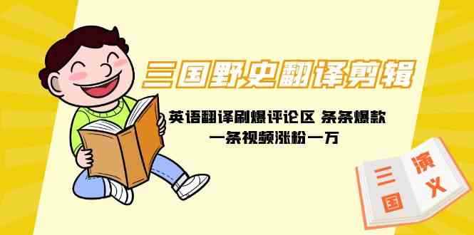 （9264期）三国野史翻译剪辑 英语翻译刷爆评论区 条条爆款一条视频涨粉1w+附888G素材-咩咩网络