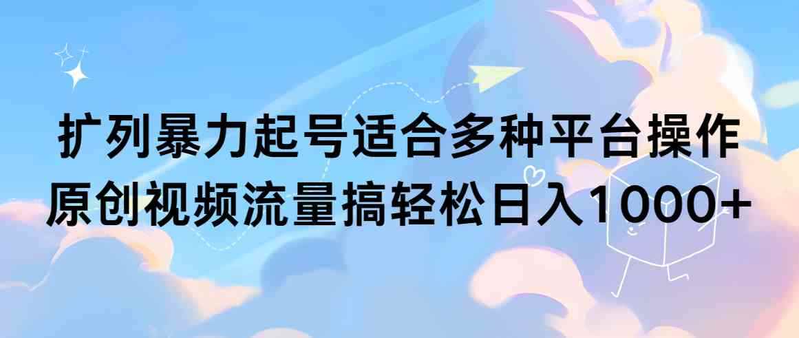 （9251期）扩列暴力起号适合多种平台操作原创视频流量搞轻松日入1000+-咩咩网络
