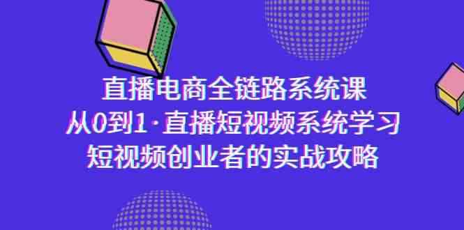 （9175期）直播电商-全链路系统课，从0到1·直播短视频系统学习，短视频创业者的实战-咩咩网络