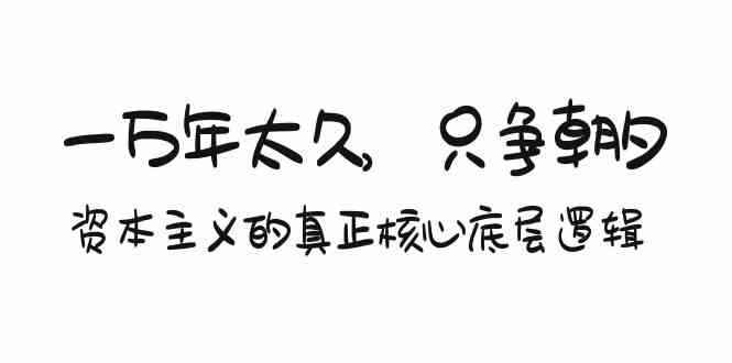 （9171期）某付费文章《一万年太久，只争朝夕：资本主义的真正核心底层逻辑》-咩咩网络
