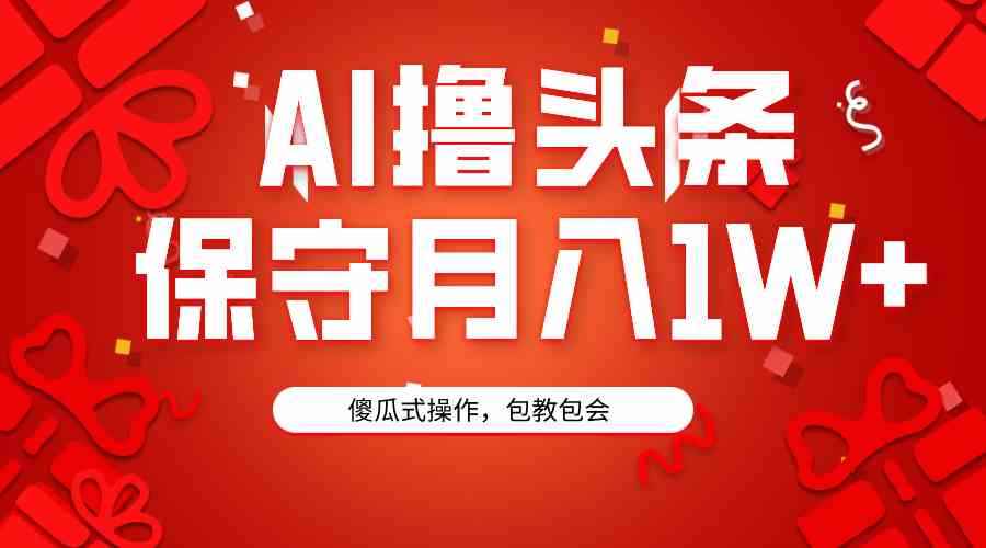 （9152期）AI撸头条3天必起号，傻瓜操作3分钟1条，复制粘贴月入1W+。-咩咩网络