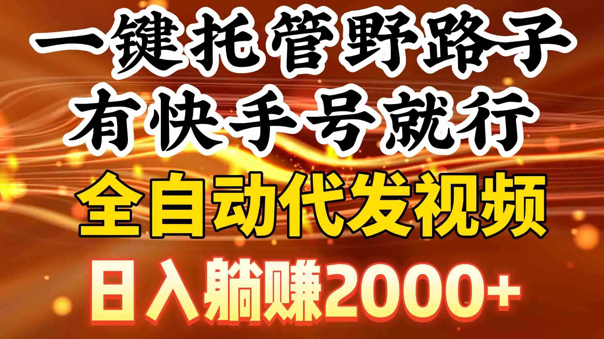 （9149期）一键托管野路子，有快手号就行，日入躺赚2000+，全自动代发视频-咩咩网络