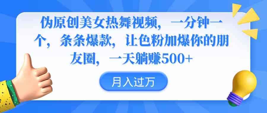 （9131期）伪原创美女热舞视频，条条爆款，让色粉加爆你的朋友圈，轻松躺赚500+-咩咩网络