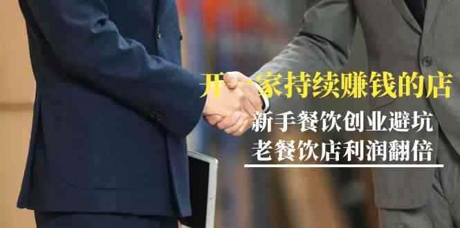 （9088期）教你开一家-持续赚钱店，小白餐饮创业避坑，老餐饮店利润翻倍-99节无水印-咩咩网络
