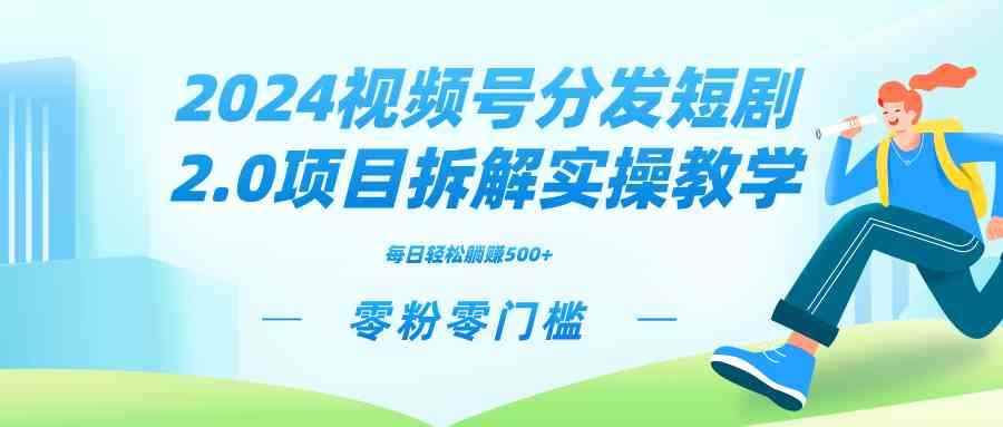 （9056期）2024视频分发短剧2.0项目拆解实操教学，零粉零门槛可矩阵分裂推广管道收益-咩咩网络