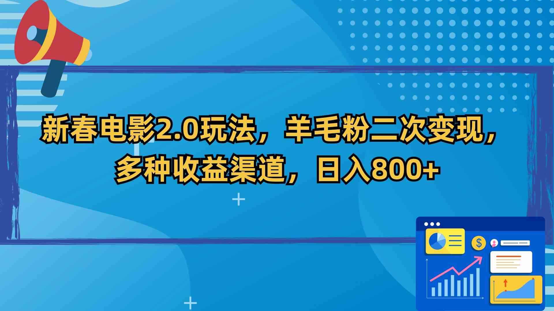 （9057期）新春电影2.0玩法，羊毛粉二次变现，多种收益渠道，日入800+-咩咩网络