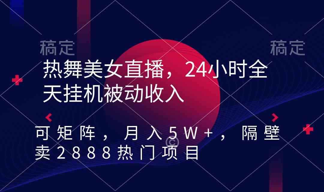 （9044期）热舞美女直播，24小时全天挂机被动收入，可矩阵 月入5W+隔壁卖2888热门项目-咩咩网络