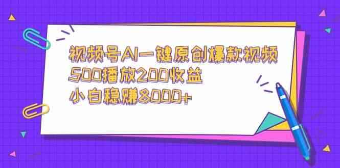 （9041期）视频号AI一键原创爆款视频，500播放200收益，小白稳赚8000+-咩咩网络
