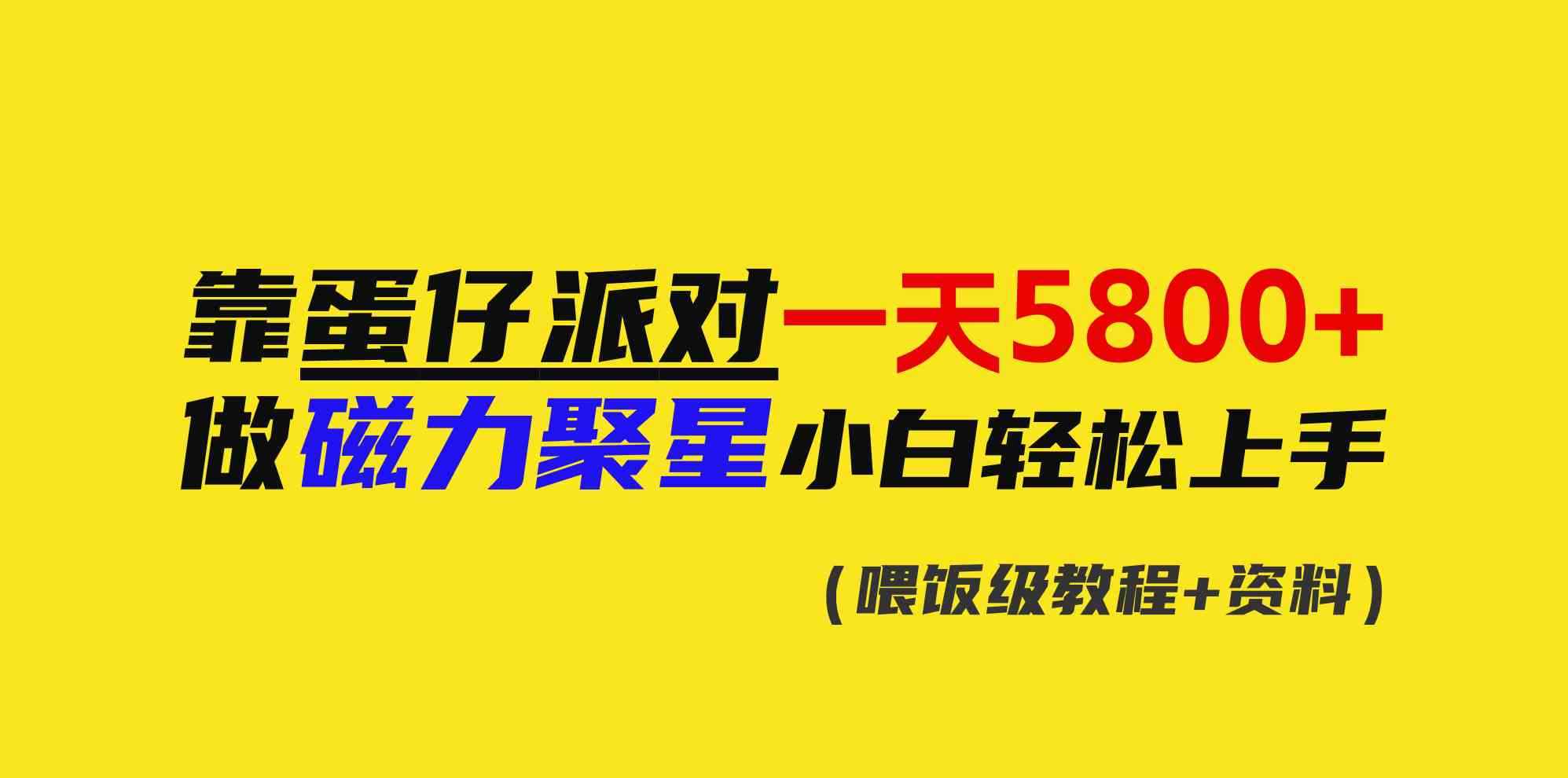 （9008期）靠蛋仔派对一天5800+，小白做磁力聚星轻松上手-咩咩网络