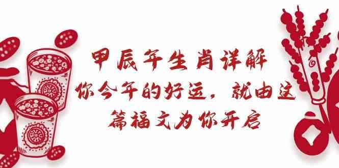 （8990期）某付费文章：甲辰年生肖详解: 你今年的好运，就由这篇福文为你开启-咩咩网络