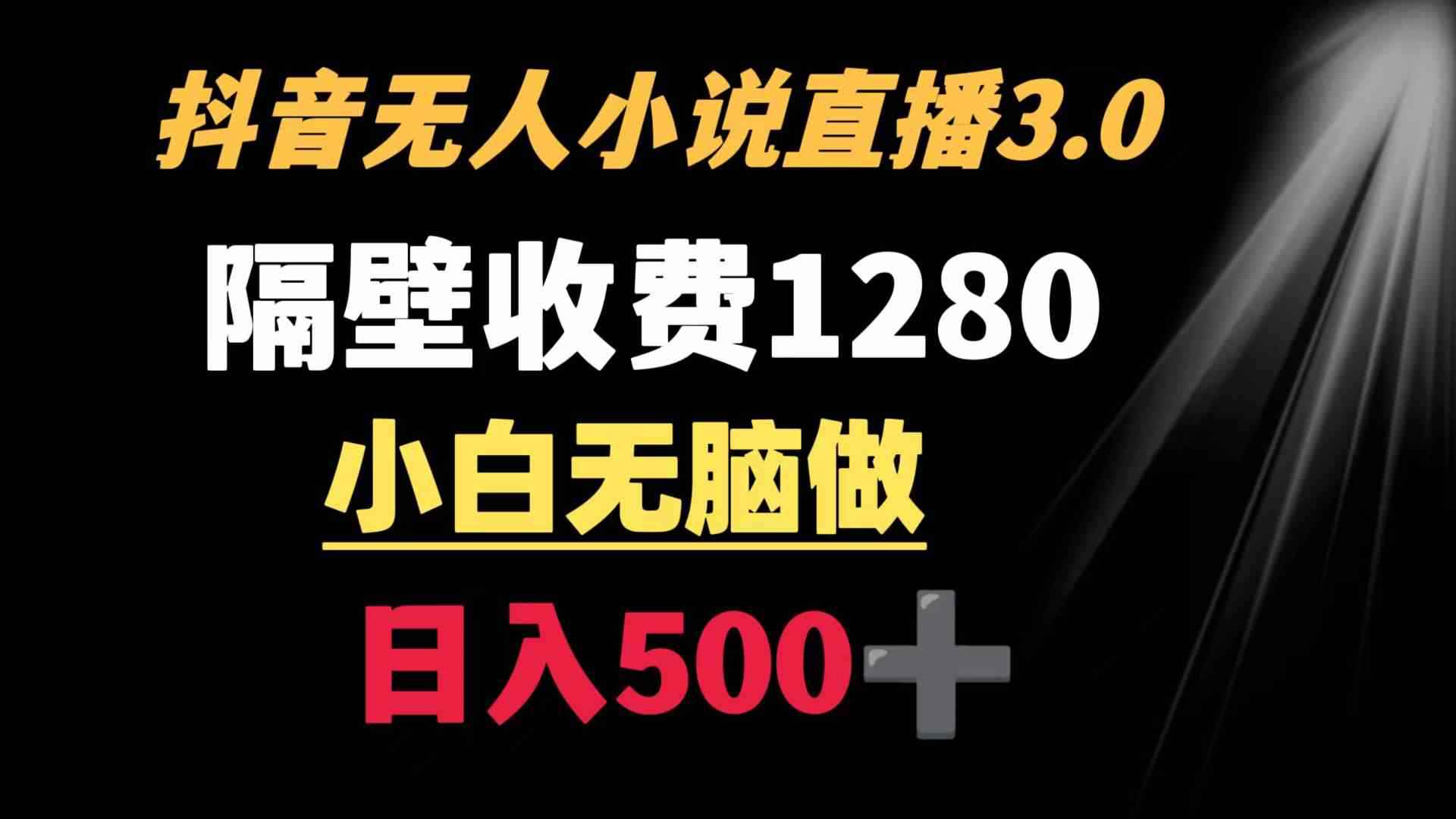 （8972期）抖音小说无人3.0玩法 隔壁收费1280  轻松日入500+-咩咩网络