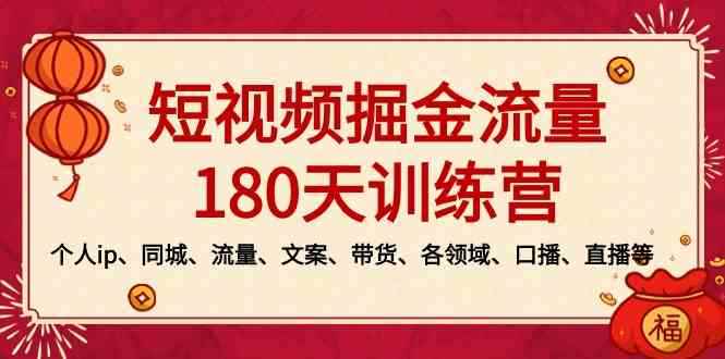 （8932期）短视频-掘金流量180天训练营，个人ip、同城、流量、文案、带货、各领域…-咩咩网络
