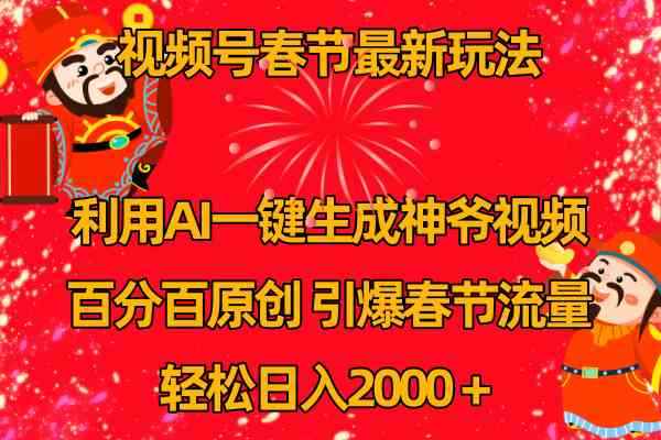 （8887期）视频号春节玩法 利用AI一键生成财神爷视频 百分百原创 引爆春节流量 日入2k-咩咩网络