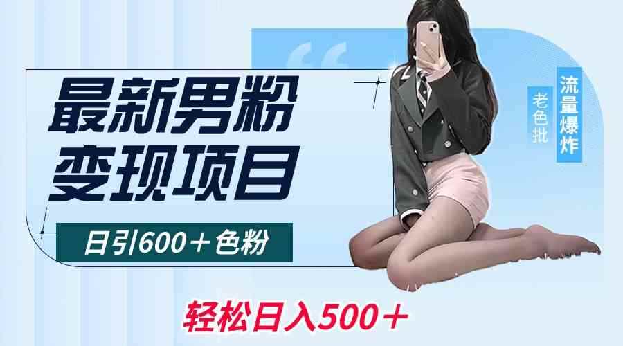 （8883期）最新男粉变现项目，日引600＋色粉，全平台通用，轻松日入500＋-咩咩网络