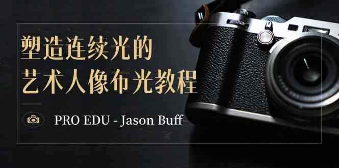 （8879期）PRO EDU – Jason Buff 塑造连续光的艺术人像布光教程-15节课-中英字幕-咩咩网络