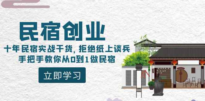 （8862期）民宿创业：十年民宿实战干货，拒绝纸上谈兵，手把手教你从0到1做民宿-咩咩网络