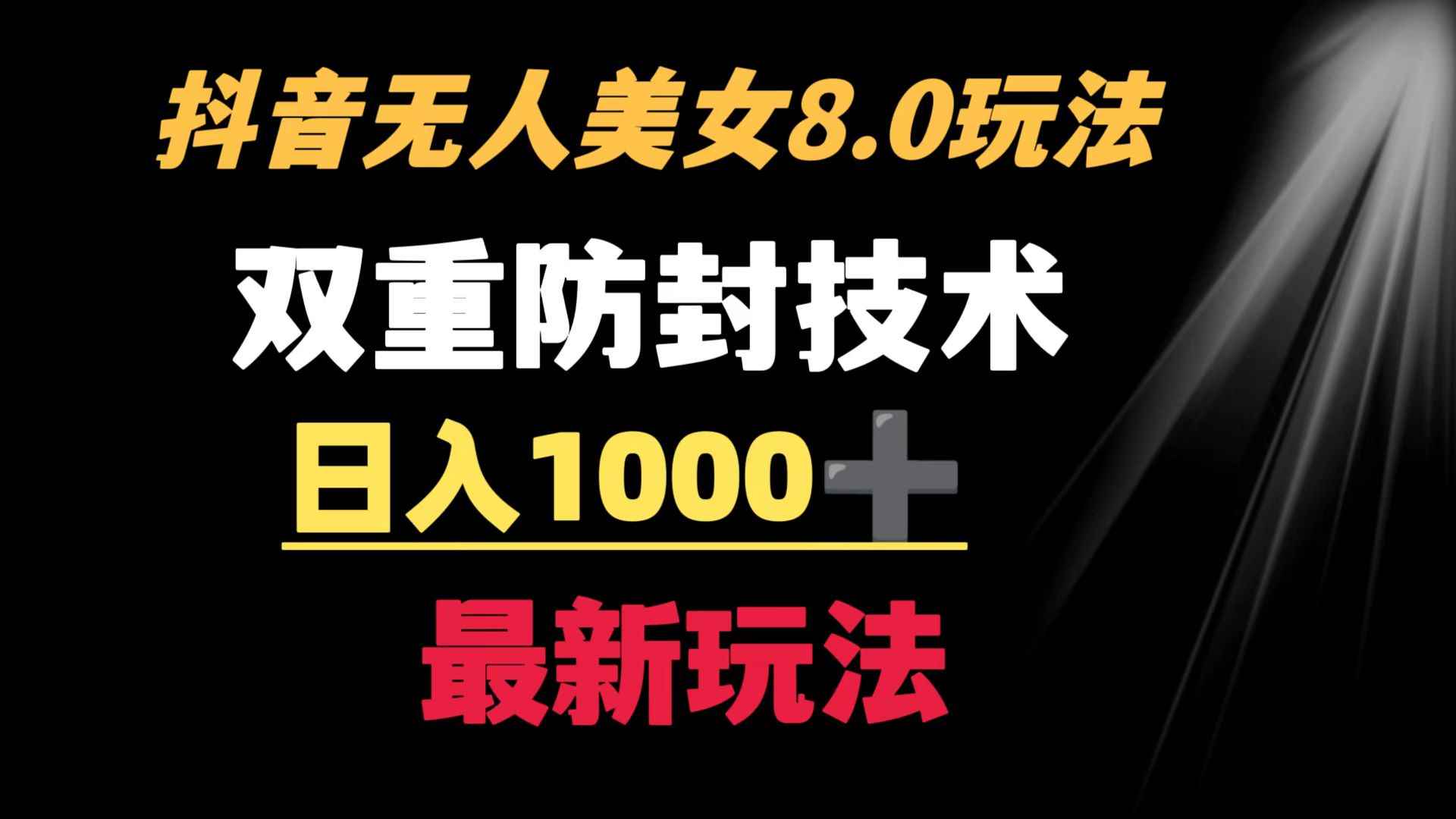 （8842期）抖音无人美女玩法 双重防封手段 不封号日入1000+教程+软件+素材-咩咩网络