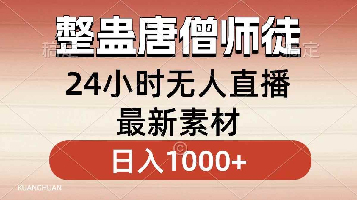 （8792期）整蛊唐僧师徒四人，无人直播最新素材，小白也能一学就会，轻松日入1000+-咩咩网络