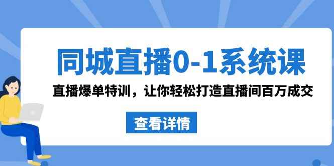 （8786期）同城直播0-1系统课 抖音同款：直播爆单特训，让你轻松打造直播间百万成交-咩咩网络