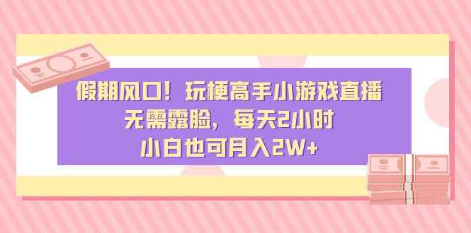 （8769期）假期风口！玩梗高手小游戏直播，无需露脸，每天2小时，小白也可月入2W+-咩咩网络