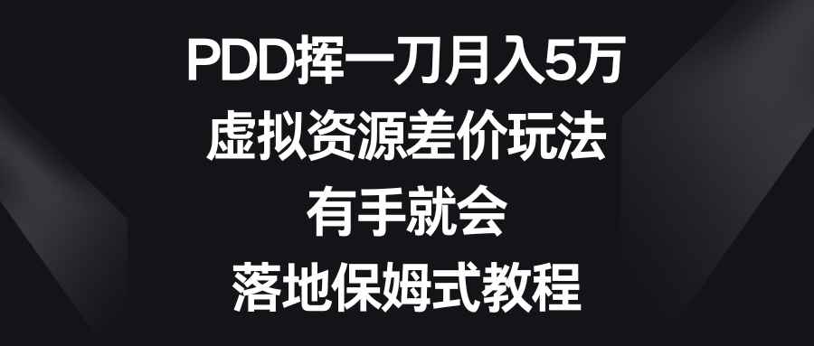 （8751期）PDD挥一刀月入5万，虚拟资源差价玩法，有手就会，落地保姆式教程-咩咩网络