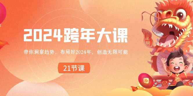 （8747期）2024 跨年大课，带你洞察趋势，布局好2024年，创造无限可能-咩咩网络