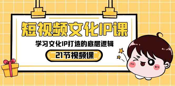 （8746期）短视频-文化IP课，学习文化IP打造的底层逻辑（21节课）-咩咩网络