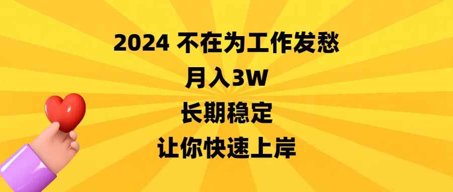（8683期）2024不在为工作发愁，月入3W，长期稳定，让你快速上岸-咩咩网络