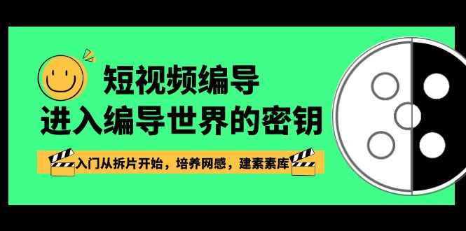 （8670期）短视频-编导进入编导世界的密钥，入门从拆片开始，培养网感，建素素库-咩咩网络