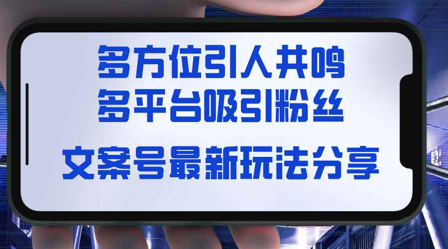 （8666期）文案号最新玩法分享，视觉＋听觉＋感觉，多方位引人共鸣，多平台疯狂吸粉-咩咩网络