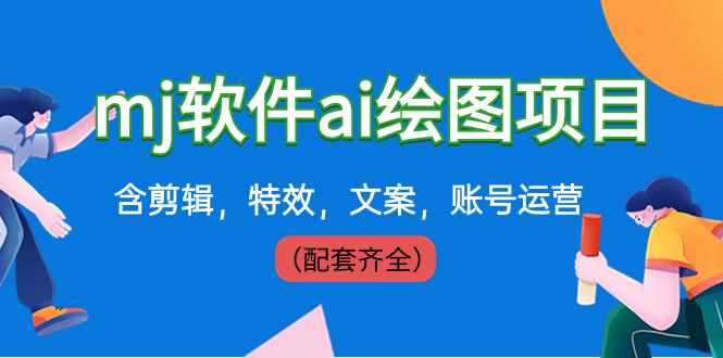 （8660期）外面卖399元mj软件ai绘图项目，含剪辑，特效，文案，账号运营（配套齐全）-咩咩网络