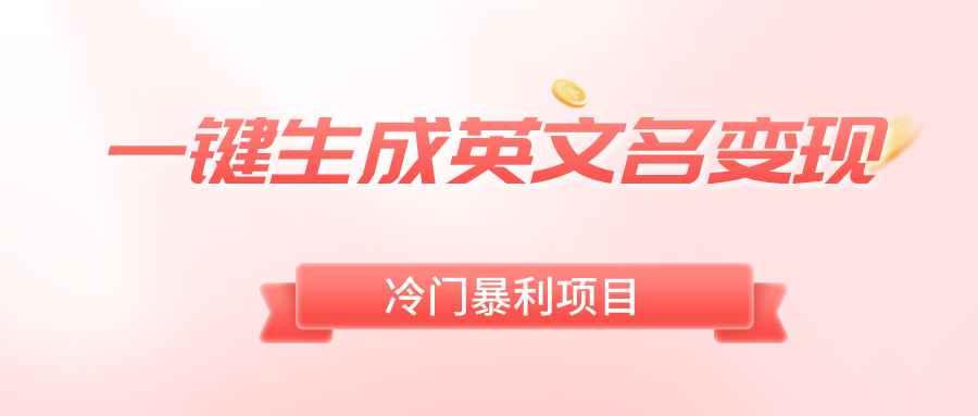 （8629期）一键生成英文名变现，冷门暴利无门槛，轻松日赚500+-咩咩网络