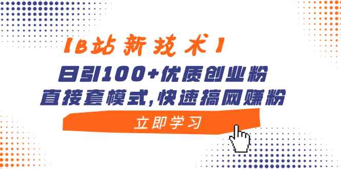 （8633期）【B站新技术】日引100+优质创业粉，直接套模式，快速搞网赚粉-咩咩网络