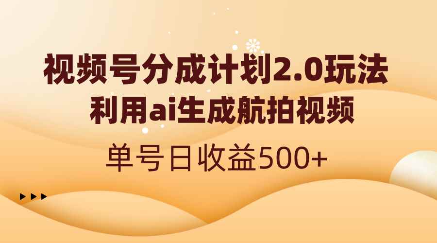 （8591期）视频号分成计划2.0，利用ai生成航拍视频，单号日收益500+-咩咩网络