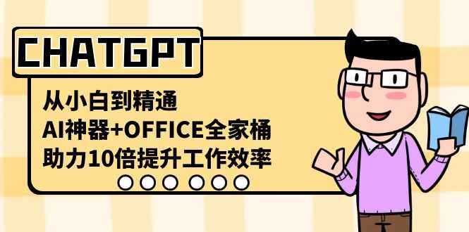（8584期）CHATGPT-从小白到精通，AI神器+OFFICE全家桶，助力10倍提升工作效率-咩咩网络