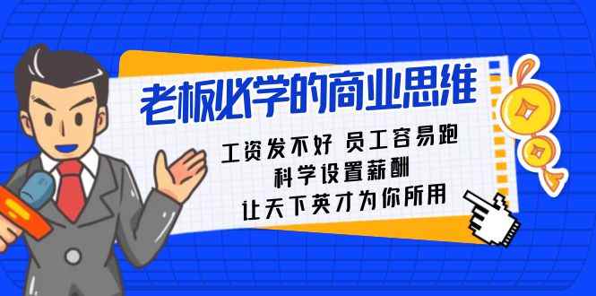 （8574期）老板必学课：工资 发不好  员工 容易跑，科学设置薪酬 让天下英才为你所用-咩咩网络