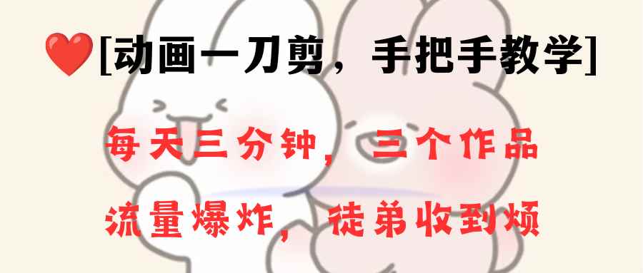 （8567期）动画一刀剪项目，一分钟一条原创，流量爆炸，一个月收徒28个，小白轻松上手-咩咩网络