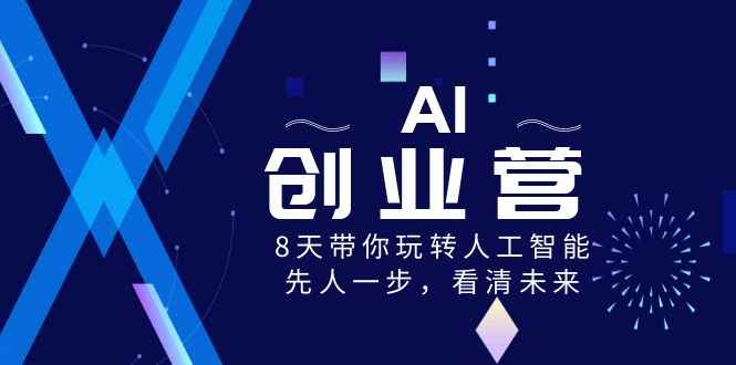 （8523期）AI-创业营，8天带你玩转人工智能，先人一步，看清未来！-咩咩网络
