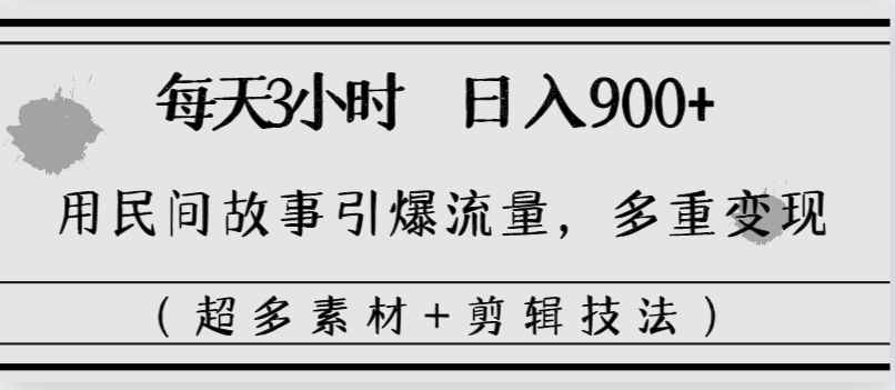 （8518期）每天三小时日入900+，用民间故事引爆流量，多重变现（超多素材+剪辑技法）-咩咩网络