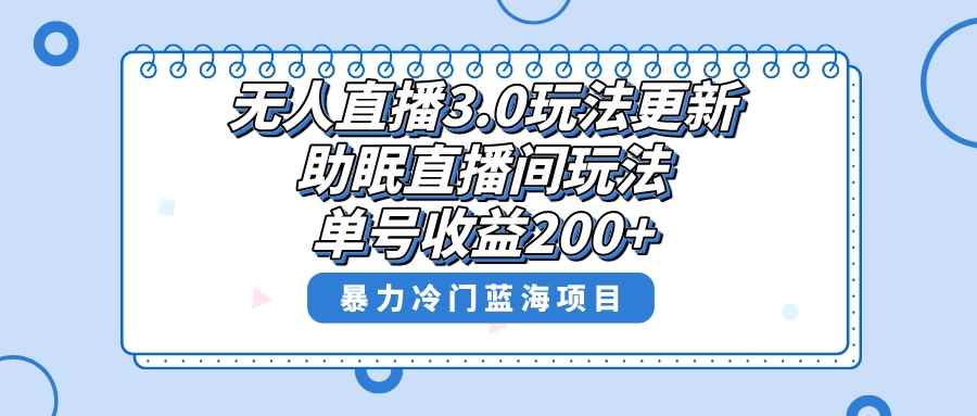 （8473期）无人直播3.0玩法更新，助眠直播间项目，单号收益200+，暴力冷门蓝海项目！-咩咩网络