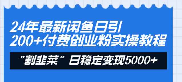 （8469期）24年最新闲鱼日引200+付费创业粉，割韭菜每天5000+收益实操教程！-咩咩网络