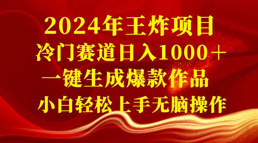 （8443期）2024年王炸项目 冷门赛道日入1000＋一键生成爆款作品 小白轻松上手无脑操作-咩咩网络
