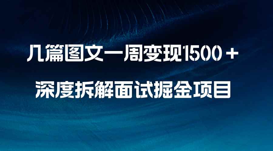（8409期）几篇图文一周变现1500＋，深度拆解面试掘金项目，小白轻松上手-咩咩网络