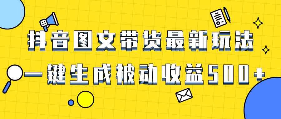 （8407期）爆火抖音图文带货项目，最新玩法一键生成，单日轻松被动收益500+-咩咩网络