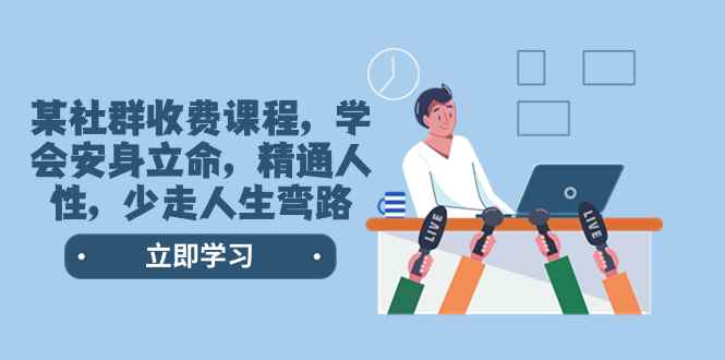 （8389期）某社群收费课程，学会安身立命，精通人性，少走人生弯路（77节课）-咩咩网络