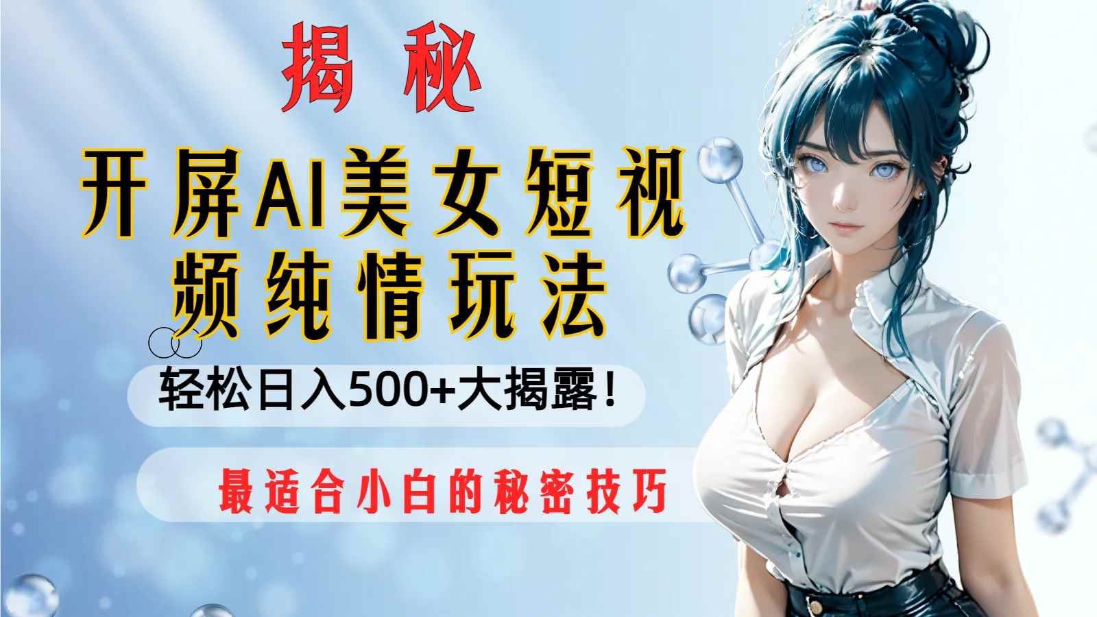 （8387期）开屏AI美女短视频纯情玩法，轻松日入500+最适合小白的秘密技巧大揭露！-咩咩网络